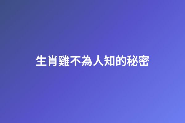 生肖雞不為人知的秘密