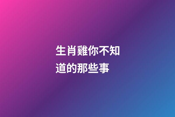 生肖雞你不知道的那些事