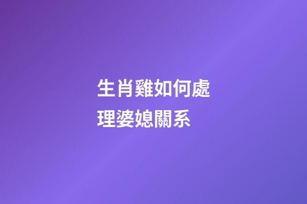 生肖雞如何處理婆媳關系