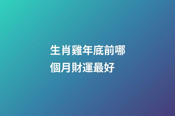 生肖雞年底前哪個月財運最好