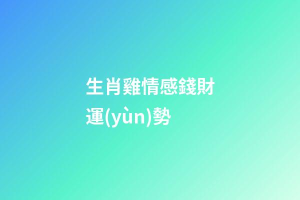 生肖雞情感錢財運(yùn)勢