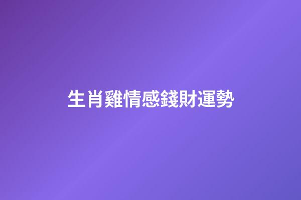 生肖雞情感錢財運勢
