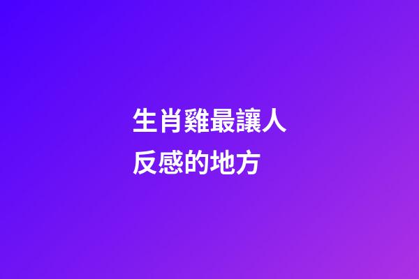 生肖雞最讓人反感的地方