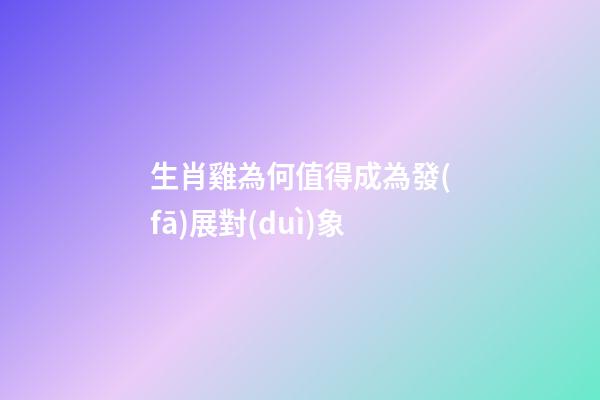生肖雞為何值得成為發(fā)展對(duì)象