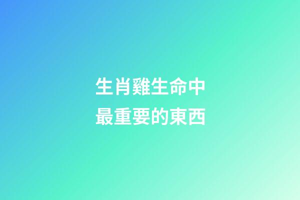 生肖雞生命中最重要的東西