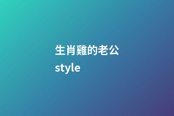 生肖雞的老公style