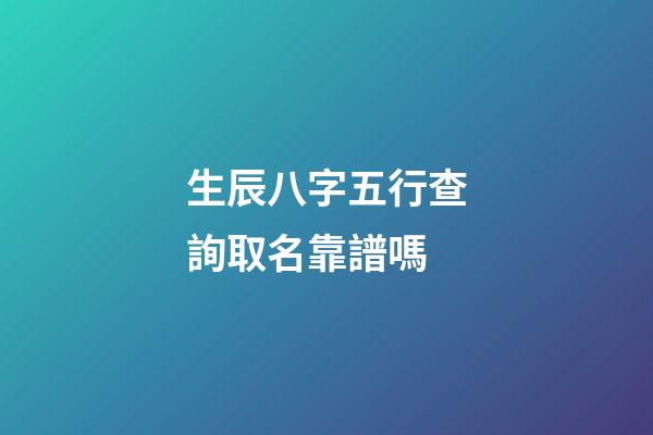 生辰八字五行查詢取名靠譜嗎