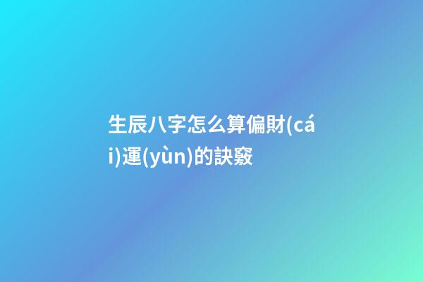 生辰八字怎么算偏財(cái)運(yùn)的訣竅