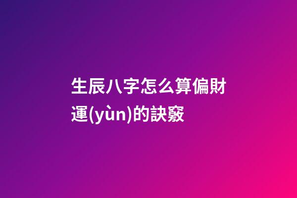 生辰八字怎么算偏財運(yùn)的訣竅