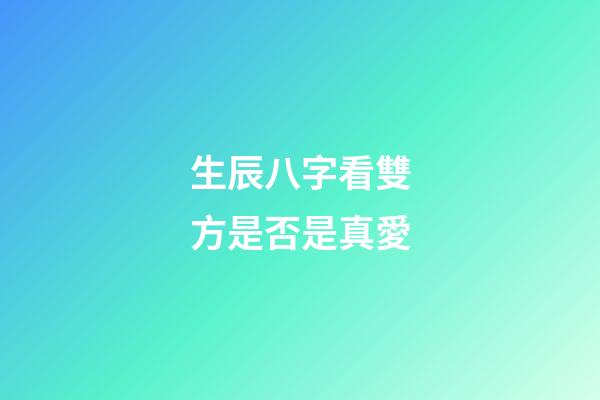 生辰八字看雙方是否是真愛