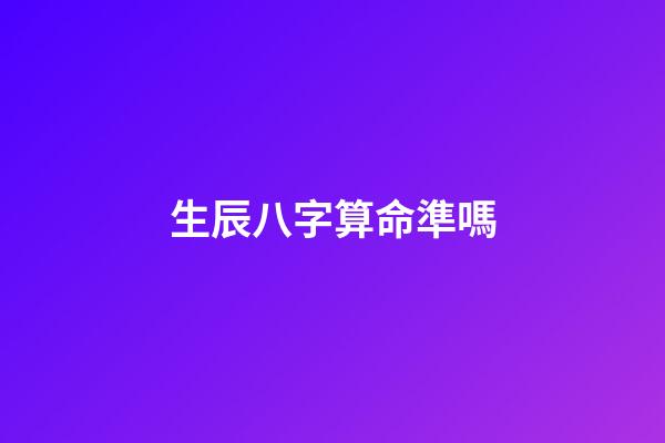 生辰八字算命準嗎