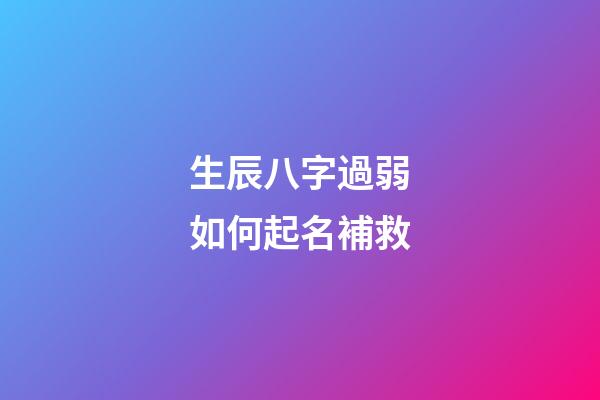 生辰八字過弱如何起名補救