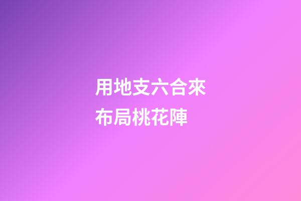 用地支六合來布局桃花陣