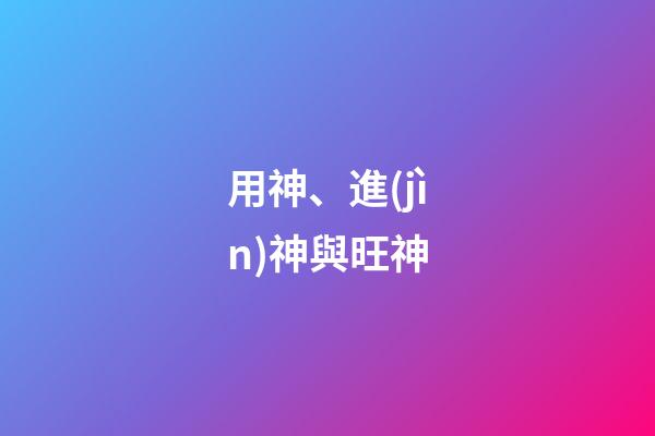 用神、進(jìn)神與旺神