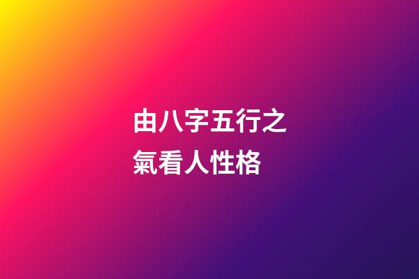 由八字五行之氣看人性格