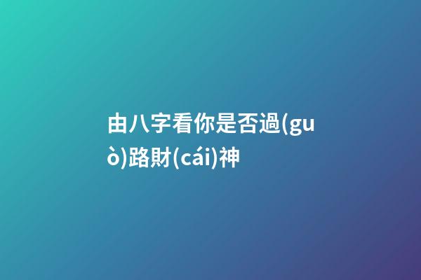 由八字看你是否過(guò)路財(cái)神