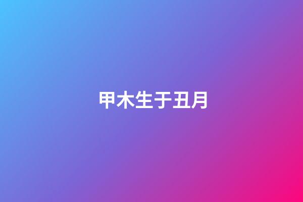 甲木生于丑月