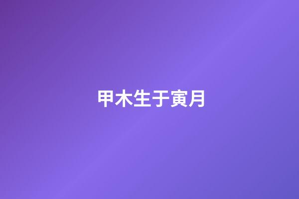 甲木生于寅月