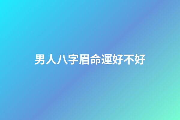 男人八字眉命運好不好