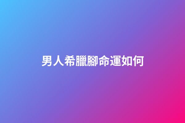 男人希臘腳命運如何