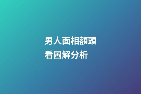 男人面相額頭看圖解分析