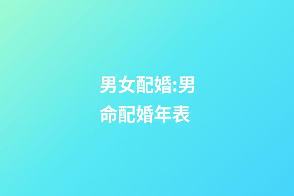 男女配婚:男命配婚年表