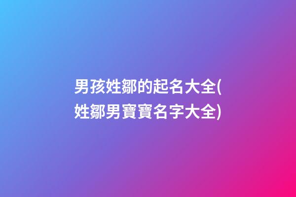 男孩姓鄒的起名大全(姓鄒男寶寶名字大全)