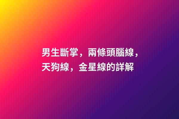 男生斷掌，兩條頭腦線，天狗線，金星線的詳解