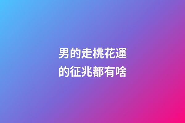 男的走桃花運的征兆都有啥