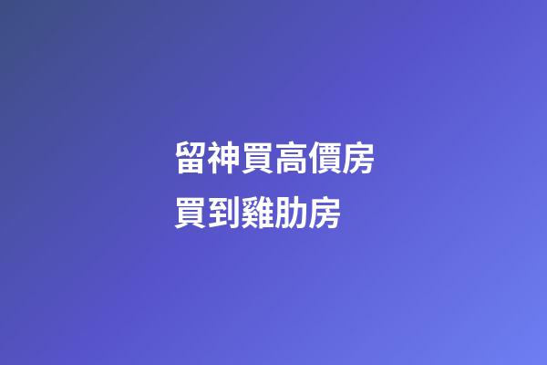 留神買高價房買到雞肋房