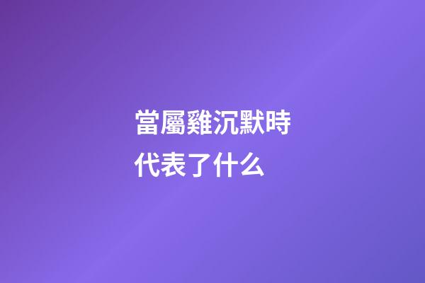 當屬雞沉默時代表了什么