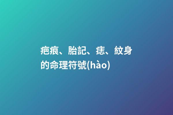 疤痕、胎記、痣、紋身的命理符號(hào)