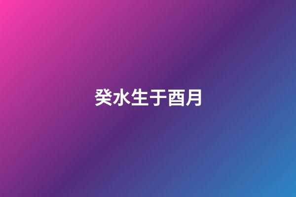 癸水生于酉月