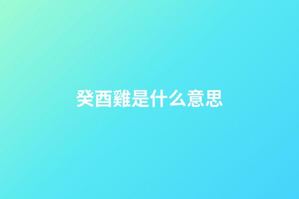 癸酉雞是什么意思