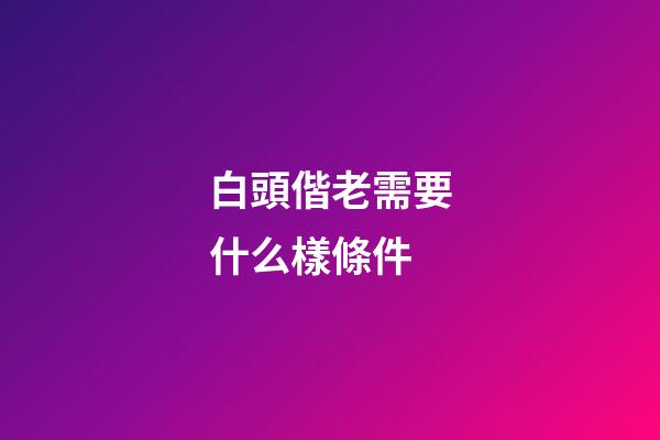 白頭偕老需要什么樣條件