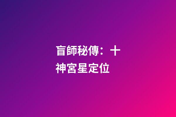 盲師秘傳：十神宮星定位