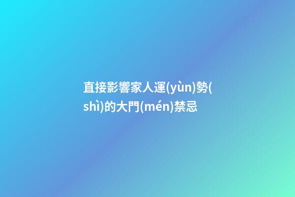 直接影響家人運(yùn)勢(shì)的大門(mén)禁忌