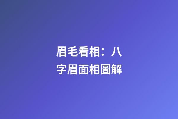 眉毛看相：八字眉面相圖解