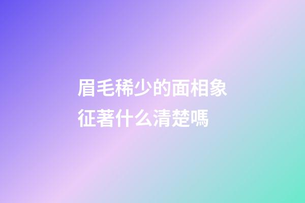 眉毛稀少的面相象征著什么清楚嗎