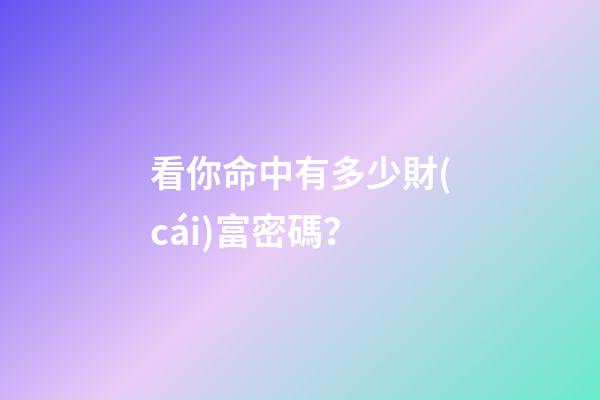 看你命中有多少財(cái)富密碼？