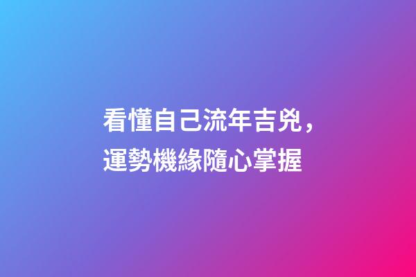 看懂自己流年吉兇，運勢機緣隨心掌握