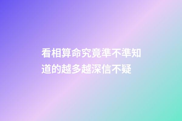 看相算命究竟準不準?知道的越多越深信不疑