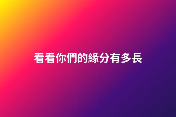 看看你們的緣分有多長