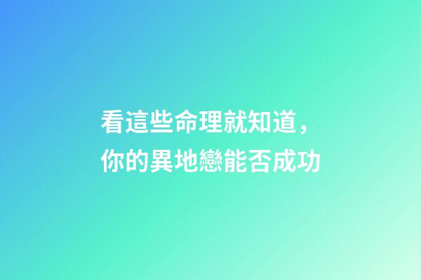看這些命理就知道，你的異地戀能否成功