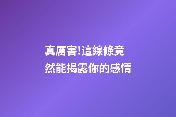 真厲害!這線條竟然能揭露你的感情