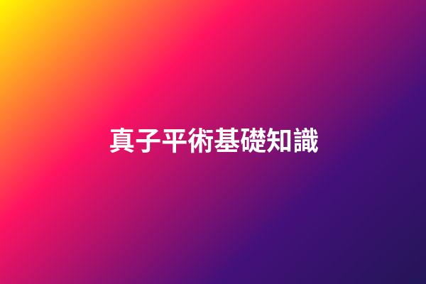 真子平術基礎知識