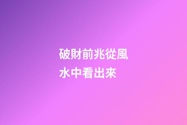 破財前兆從風水中看出來