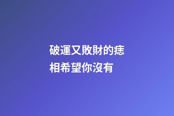破運又敗財的痣相希望你沒有