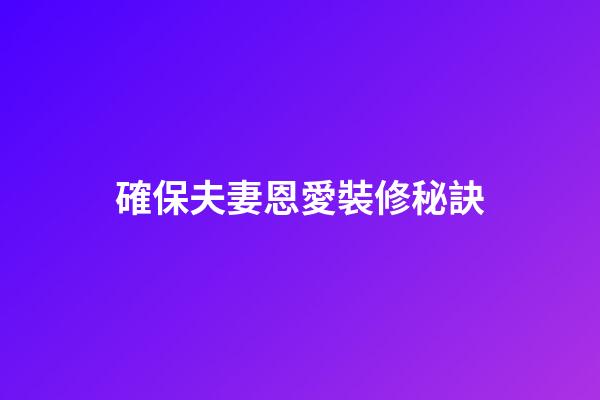 確保夫妻恩愛裝修秘訣