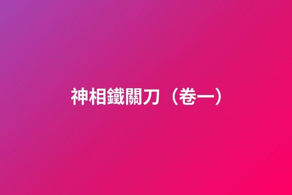 神相鐵關刀（卷一）